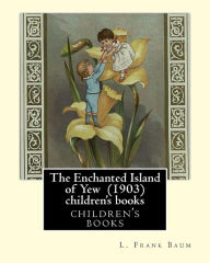 Title: The Enchanted Island of Yew (1903), by L. Frank Baum children's books: Lyman Frank Baum (May 15, 1856 - May 6, 1919), better known by his pen name L. Frank Baum, was an American author chiefly known for his children's books, particularly The Wonderful Wiz, Author: L. Frank Baum