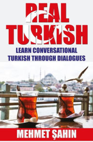 Title: Real Turkish: Learn Conversational Turkish Through Dialogues, Author: Mehmet Sahin