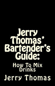 Title: Jerry Thomas' Bartender's Guide: How To Mix Drinks, Author: Jerry Thomas