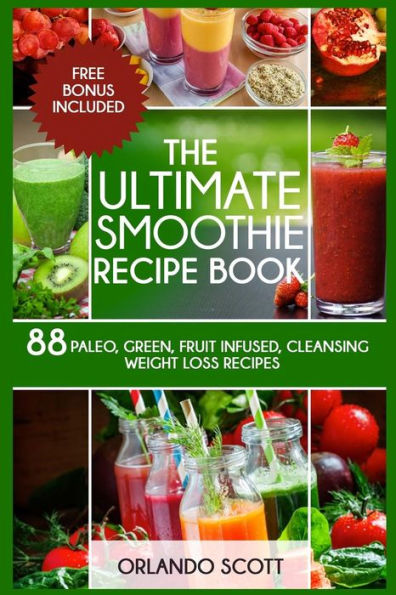 Smoothies: Weight Loss Smoothies: The Ultimate Smoothie Recipe Book