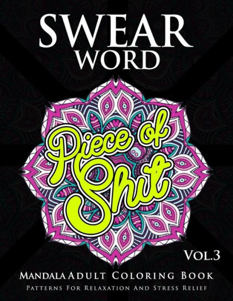 Swear Word Mandala Adults Coloring Book Volume 3: An Adult Coloring Book with Swear Words to Color and Relax