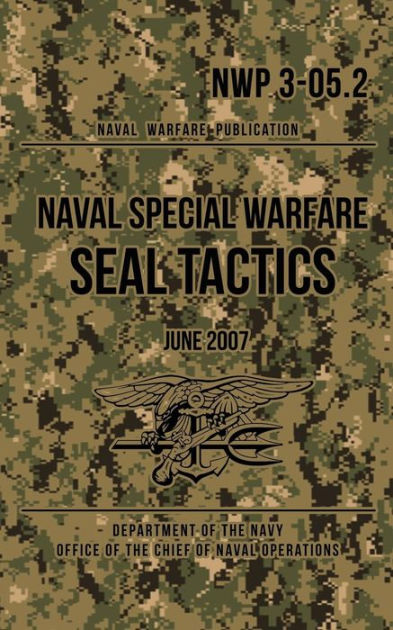 NWP 3-05.2 Naval Special Warfare SEAL Tactics: June 2007 by Department ...