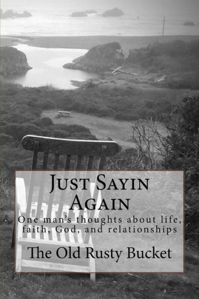 Just Sayin Again: One man's thoughts about life, faith, God, and relationships