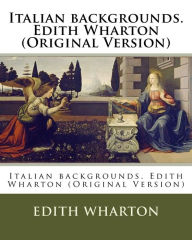 Title: Italian backgrounds. Edith Wharton (Original Version), Author: Edith Wharton