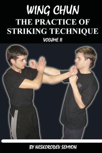 Wing chun. The practice of striking technique by Semyon Neskorodev ...