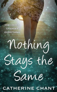 Title: Nothing Stays the Same: A Young Adult Time Travel Romance, Author: Catherine Chant