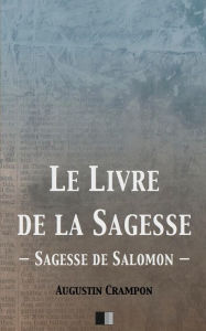 Title: Le Livre de la Sagesse (Sagesse de Salomon), Author: Augustin Crampon