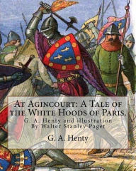 Title: At Agincourt: A Tale of the White Hoods of Paris. By G. A. Henty: illustration By Wal. Paget (Walter Stanley Paget ( 1863; + 1935) war ein britischer Illustrator., Author: G. A. Henty
