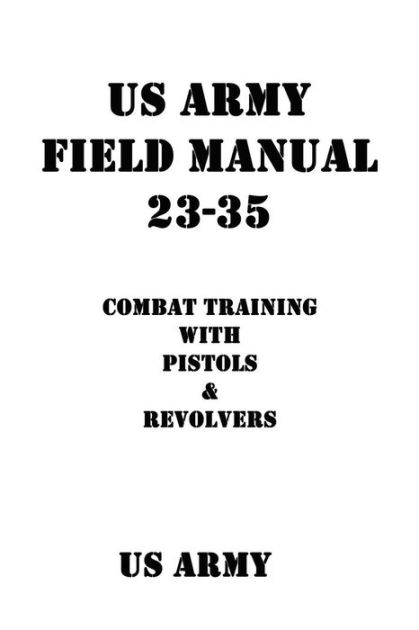 US Army Field Manual 23-35 Combat Training with Pistols and Revolvers ...