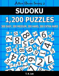 Title: Sudoku 1,200 Puzzles. 300 Easy, 300 Medium, 300 Hard and 300 Extra Hard: Keep Your Brain Active For Hours. An Active Brain Series 2 Book, Author: T K Lee