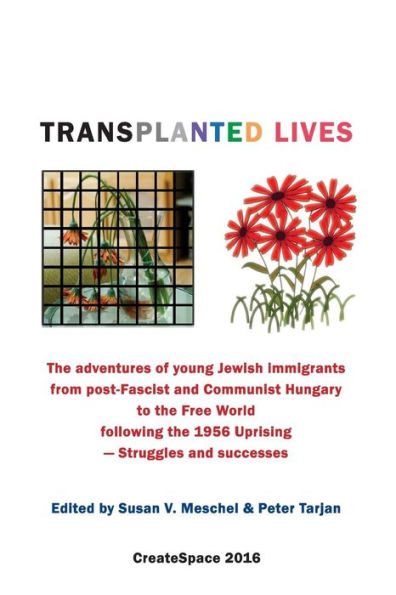 Transplanted Lives: The adventures of young Jewish immigrants from post-Fascist and Communist Hungary to the Free World following the 1956 Uprising