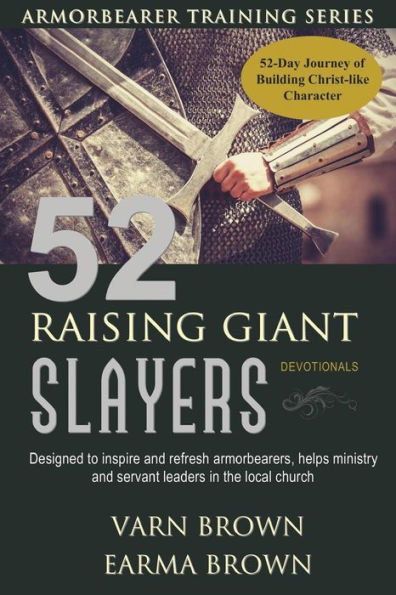 Armorbearer Training Series: 52 Raising Giant Slayers Devotionals: 52 Day Journey of Building Christ Like Character Designed To Inspire And Refresh Armorbearers, Helps Ministry And Servant Leaders In The Local Church