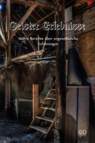 Title: Geister Erlebnisse: Wahre Berichte über ungewöhnliche Erfahrungen, Author: Geister Omis