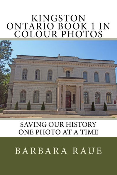 Kingston Ontario Book 1 in Colour Photos: Saving Our History One Photo at a Time