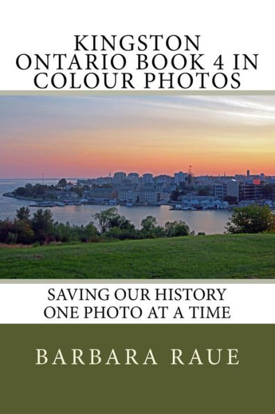 Kingston Ontario Book 4 in Colour Photos: Saving Our History One Photo at a Time