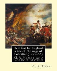 Title: Held fast for England; a tale of the siege of Gibraltar (1779-83), By G.A. Henty: illustrated By Gordon Browne(15 April 1858 - 27 May 1932) was an English artist and children's book illustrator in the late 19th century and early 20th century., Author: Gordon Browne