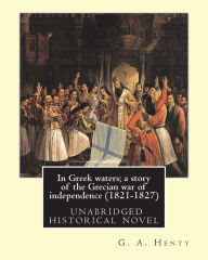 Title: In Greek waters; a story of the Grecian war of independence (1821-1827): By G. A. Henty, illustrated By W. S. Walter Sydney STACEY (1846-1929), Author: W S Stacey