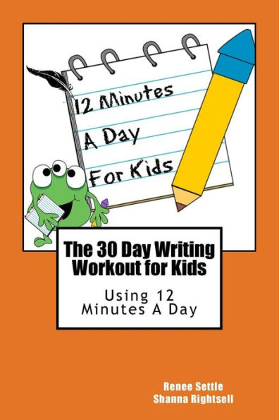 The 30 Day Writing Workout for Kids - Orange version: Using 12 Minutes A Day