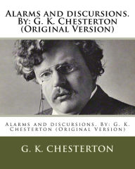 Title: Alarms and discursions. By: G. K. Chesterton (Original Version), Author: G. K. Chesterton