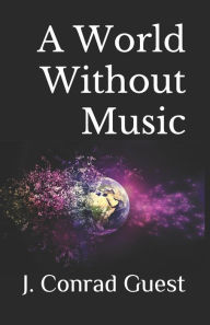 Title: A World Without Music, Author: J Conrad Guest