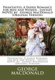 Title: Phantastes: A Faerie Romance for Men and Women . fantasy NOVEL by: George MacDonald (Original Version), Author: George MacDonald