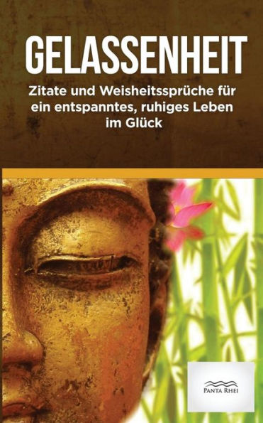 Gelassenheit: Zitate und Weisheitssprueche fuer ein entspanntes, ruhiges Leben im Glueck