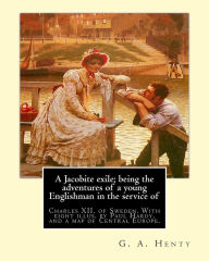 Title: A Jacobite exile; being the adventures of a young Englishman in the service of: Charles XII. of Sweden. With eight illus. by Paul Hardy(Paul Hardy (baptised David Paul Frederick Hardy) (2 August 1862 nr Bath, Somerset - 2 January 1942 Storrington), was, Author: Paul Hardy