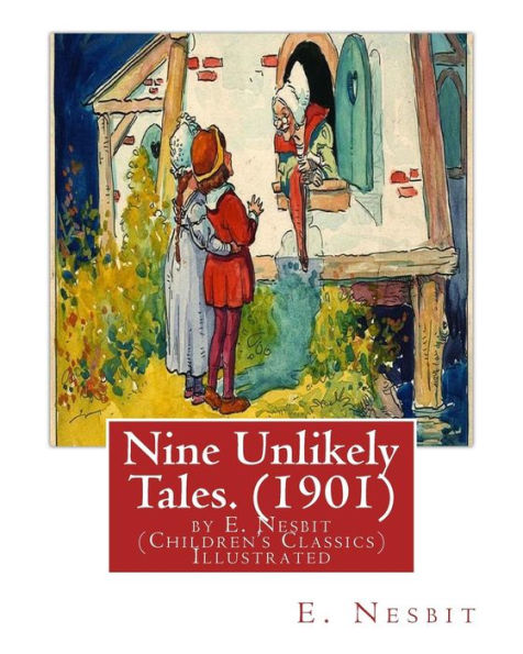 Nine Unlikely Tales. (1901) by E. Nesbit (Children's Classics) Illustrated: Edith Nesbit (married name Edith Bland; 15 August 1858 - 4 May 1924) was an English author and poet; she published her books for children under the name of E. Nesbit.