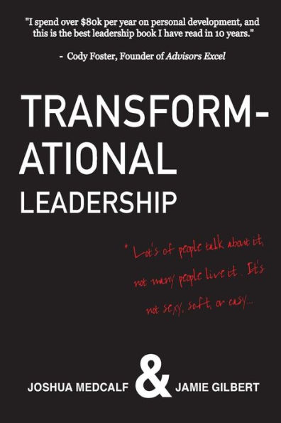 Transformational Leadership: * Lot's of people talk about it, not many people live it. It's not sexy, soft, or easy.