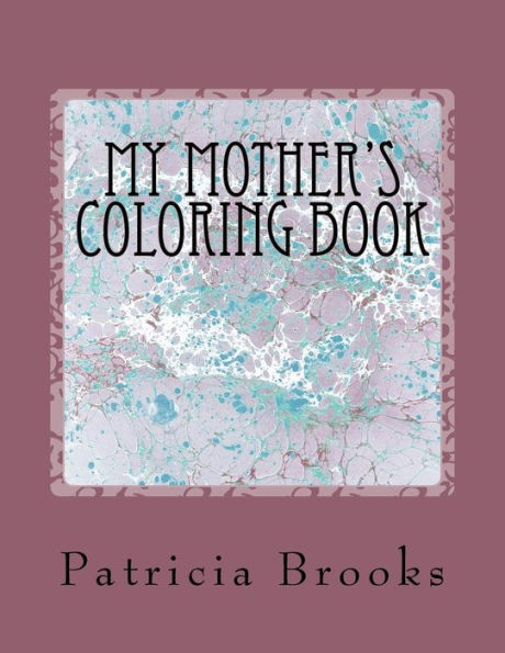 My Mother's Coloring Book: A gift of calm, creative art therapy and a self-help prescription for combating stress