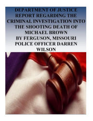 Title: Department of Justice Report Regarding the Criminal Investigation into the Shooting Death of Michael Brown by Ferguson, Missouri Police Officer Darren Wilson, Author: U.S. Department of Justice