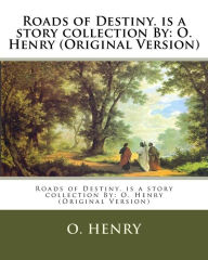 Title: Roads of Destiny. is a story collection By: O. Henry (Original Version), Author: O. Henry