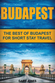 Title: Budapest: The Best Of Budapest For Short Stay Travel, Author: Gary Jones