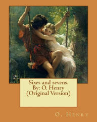Title: Sixes and sevens. By: O. Henry (Original Version), Author: O. Henry