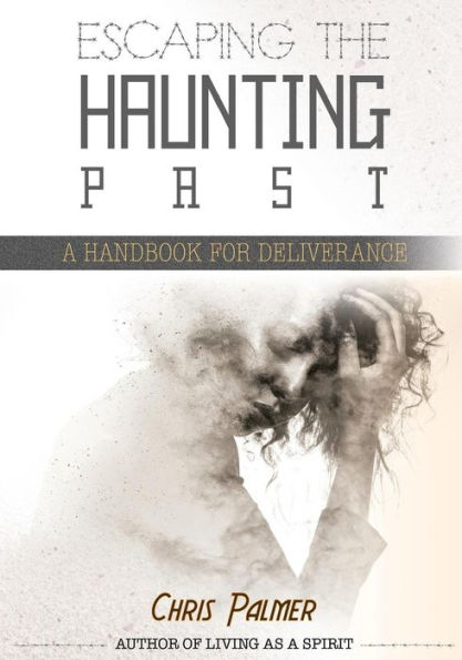 Escaping the Haunting Past: A Handbook for Deliverance