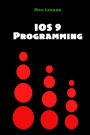 IOS 9 Programming: App Development with Swift. Ultimate and Easy User Guide