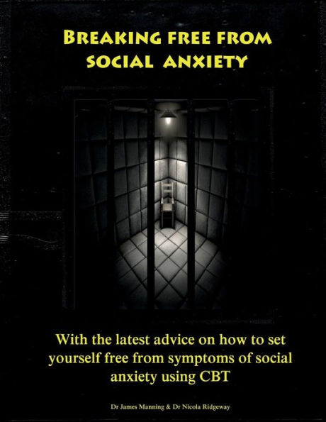 Breaking free from social anxiety: WITH the LATEST ADVICE on how to REDUCE SOCIAL ANXIETY SYMPTOMS using CBT