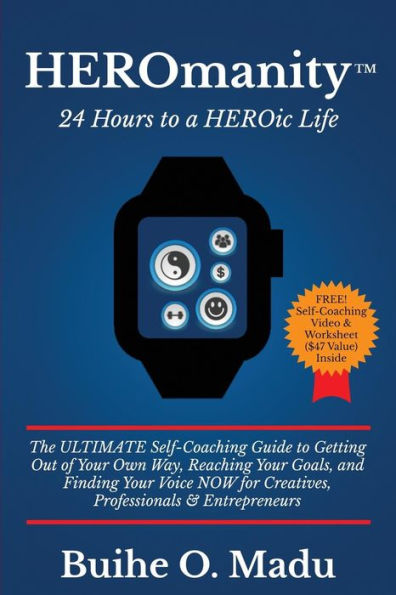 HEROmanity: 24 Hours to a HEROic Life: The Ultimate Self-Coaching Guide to Getting Out of Your Own Way, Reaching Your Goals, and Finding You Voice NOW for Creatives, Professionals & Entrepreneurs