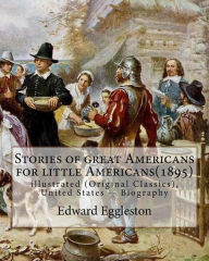 Title: Stories of great Americans for little Americans(1895), By Edward Eggleston: illustrated (Original Classics), United States -- Biography, Author: Edward Eggleston