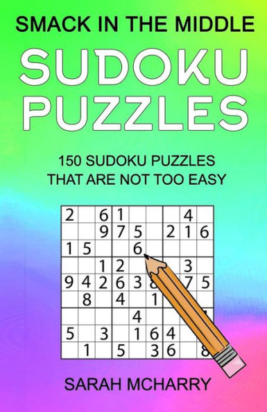 Smack In The Middle Sudoku Puzzles: 150 Sudoku Puzzles for Intermediates