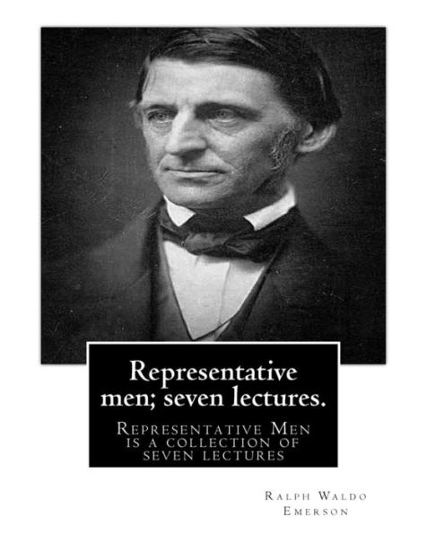 Representative men; seven lectures. By Ralph Waldo Emerson: Representative Men is a collection of seven lectures