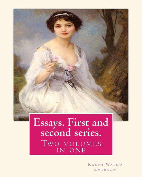 Essays. First and second series. By Ralph Waldo Emerson: Two volumes in one