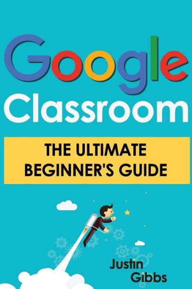 Google Classroom: The Ultimate Beginner's Guide