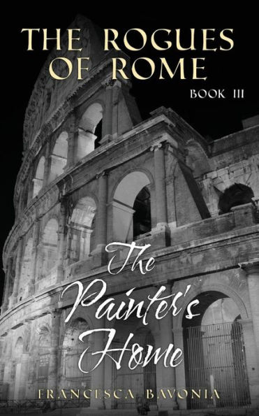 The Rogues Of Rome: The Painter's Home Book III ( A Novel)