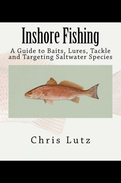 Inshore Fishing: A Guide to Baits, Lures, Tackle, and Targeting Saltwater Species