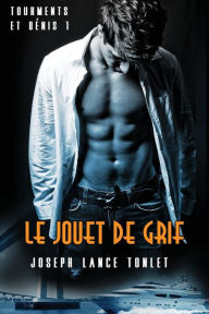 Title: Le Jouet de Grif: Tourments et Dénis Tome Un, Author: Joseph Lance Tonlet