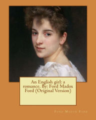 Title: An English girl: a romance. By: Ford Madox Ford (Original Version), Author: Ford Madox Ford