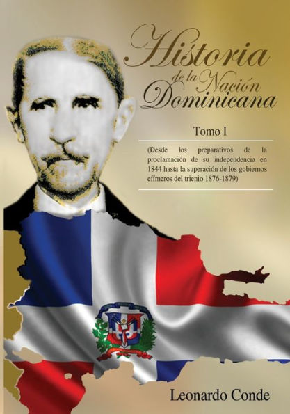 Historia de la Nacion Dominicana, Tomo 1: Desde los Preparativos de la Proclamacion de su Independencia en 1844 hasta la Superacion de los Gobiernos Efimeros del Trienio 1876-1879