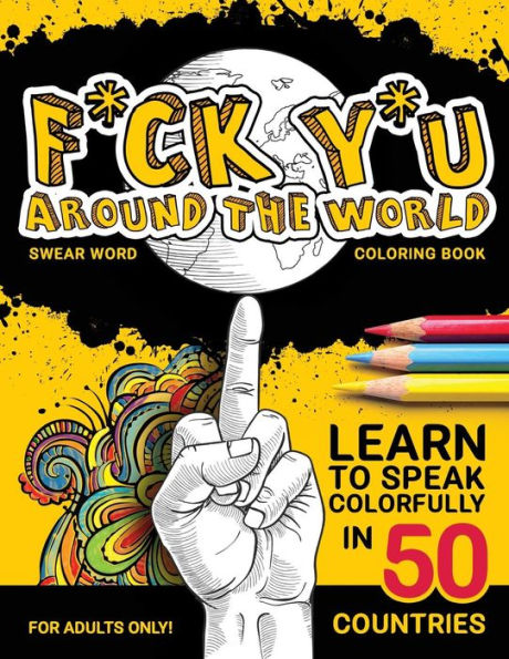 F*ck Y*u Around the World: Swear Word Coloring Book