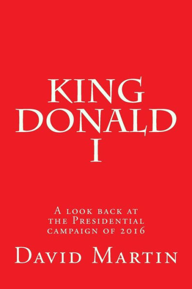 King Donald I: A look back at the Presidential campaign of 2016